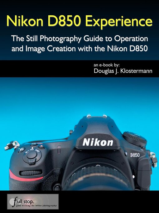 Title details for Nikon D850 Experience--The Still Photography Guide to Operation and Image Creation with the Nikon D850 by Douglas Klostermann - Available